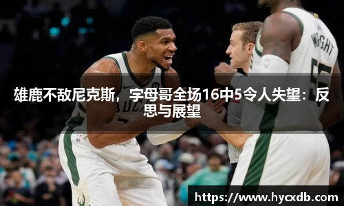 雄鹿不敌尼克斯，字母哥全场16中5令人失望：反思与展望