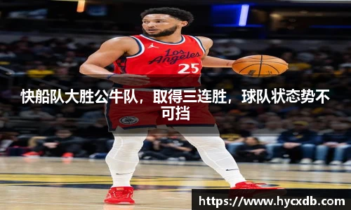 快船队大胜公牛队，取得三连胜，球队状态势不可挡