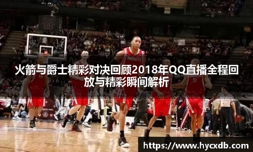 火箭与爵士精彩对决回顾2018年QQ直播全程回放与精彩瞬间解析