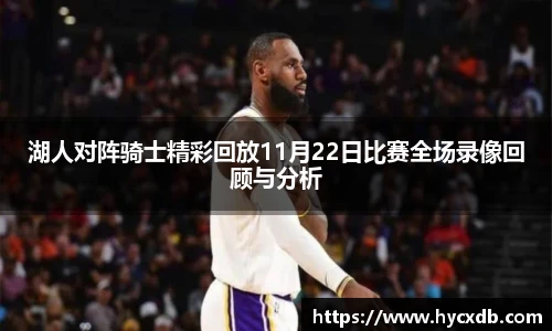 湖人对阵骑士精彩回放11月22日比赛全场录像回顾与分析