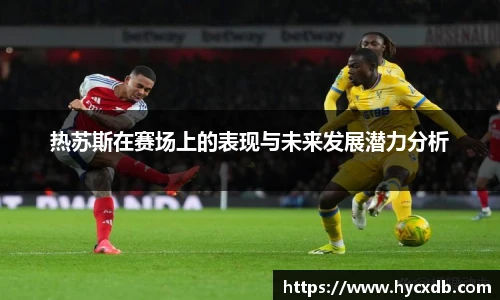 热苏斯在赛场上的表现与未来发展潜力分析