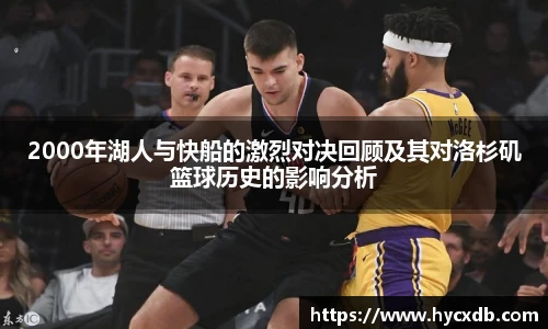 2000年湖人与快船的激烈对决回顾及其对洛杉矶篮球历史的影响分析