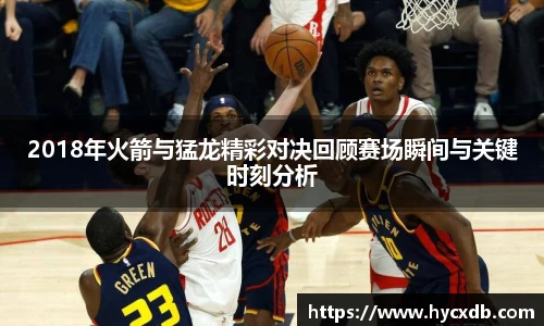 2018年火箭与猛龙精彩对决回顾赛场瞬间与关键时刻分析