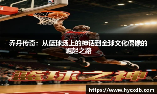 乔丹传奇:从篮球场上的神话到全球文化偶像的崛起之路